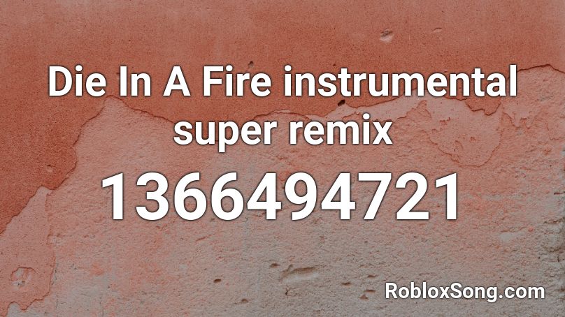 Die In A Fire instrumental super remix Roblox ID