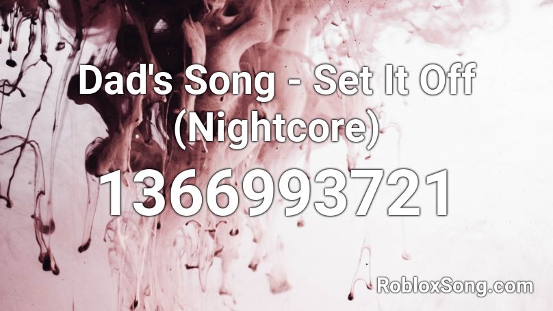 Dad S Song Set It Off Nightcore Roblox Id Roblox Music Codes - set it off roblox piano codes