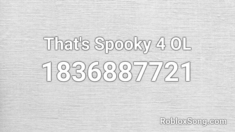 That's Spooky 4 OL Roblox ID