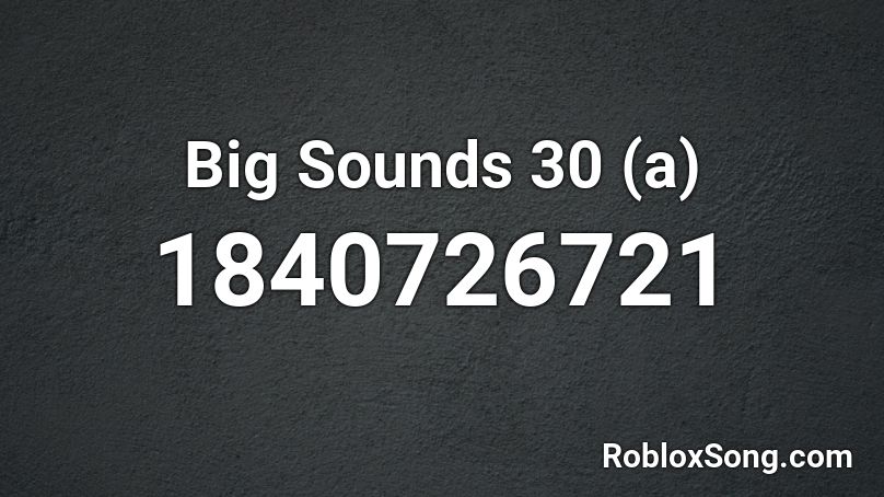 Big Sounds 30 (a) Roblox ID