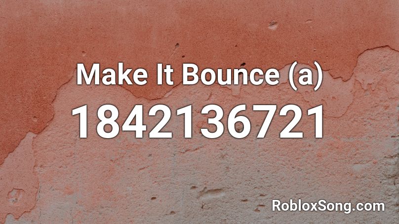 Make It Bounce (a) Roblox ID