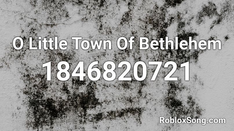 O Little Town Of Bethlehem Roblox ID