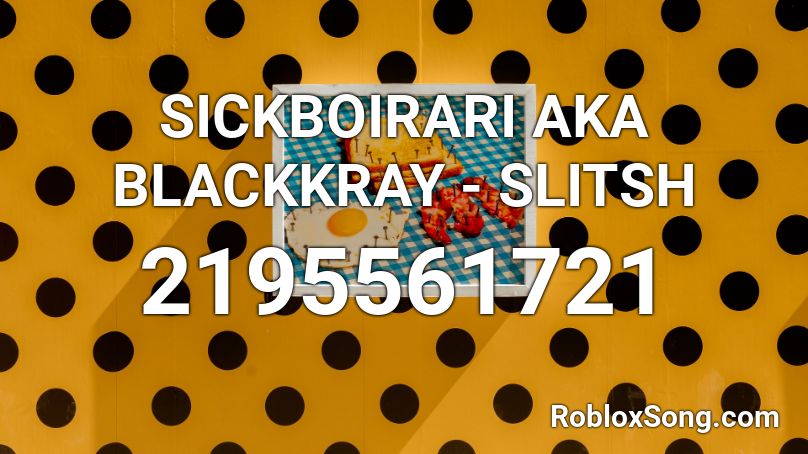 SICKBOIRARI AKA BLACKKRAY - SLITSH Roblox ID