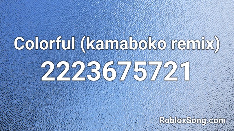 Colorful (kamaboko remix) Roblox ID