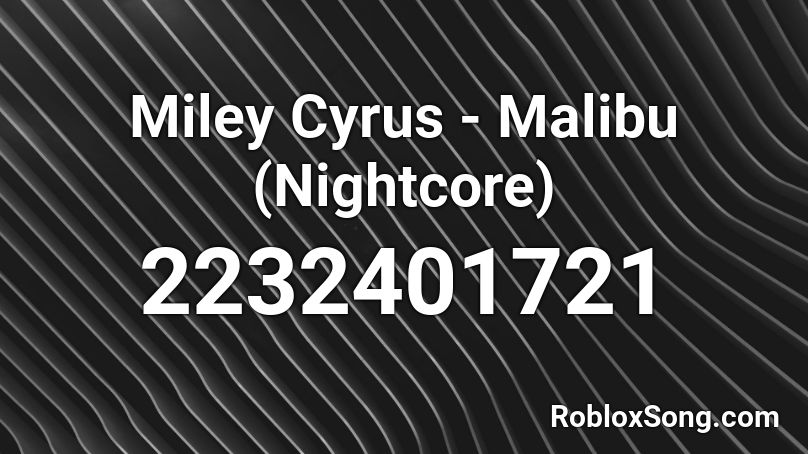 Miley Cyrus - Malibu (Nightcore) Roblox ID