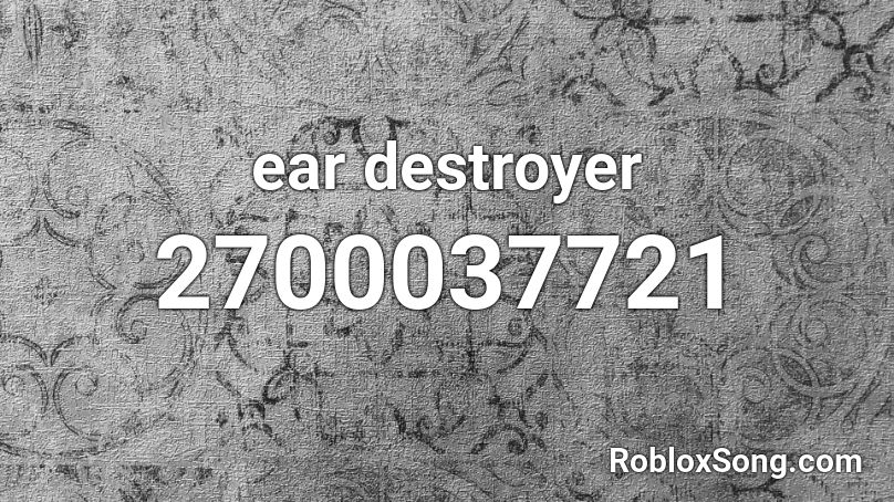ear destroyer Roblox ID