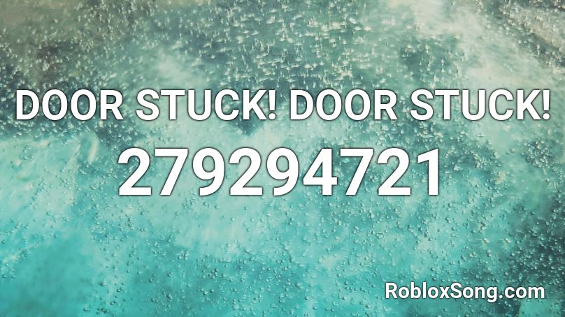 DOOR STUCK! DOOR STUCK! Roblox ID - Roblox music codes