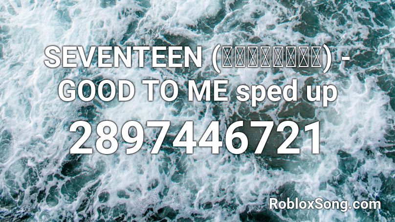 SEVENTEEN (세븐틴) - GOOD TO ME sped up Roblox ID