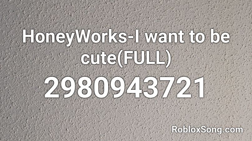 HoneyWorks-I want to be cute(FULL) Roblox ID