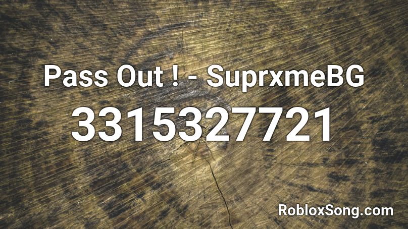 Pass Out ! - SuprxmeBG Roblox ID