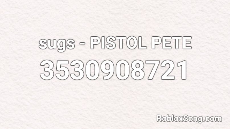 sugs - PISTOL PETE Roblox ID