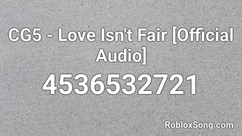 CG5 - Love Isn't Fair [Official Audio] Roblox ID