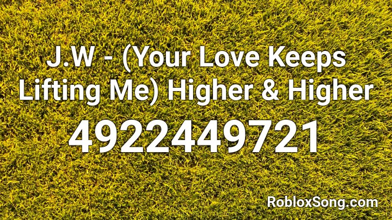 J.W - (Your Love Keeps Lifting Me) Higher & Higher Roblox ID