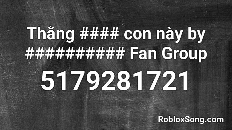 Thằng #### con này by ########## Fan Group Roblox ID