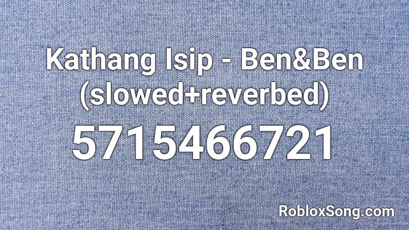 Kathang Isip - Ben&Ben (slowed+reverbed) Roblox ID