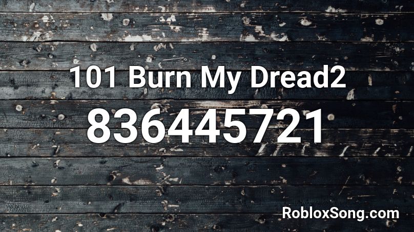 101 Burn My Dread2 Roblox ID