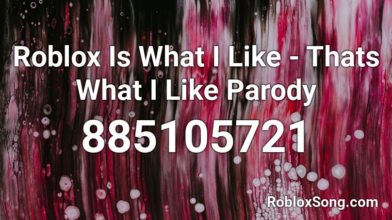  Roblox Is What I Like - Thats What I Like Parody Roblox ID