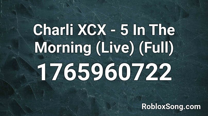 Charli XCX - 5 In The Morning (Live) (Full)  Roblox ID