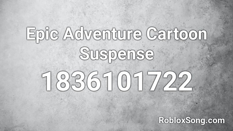 Epic Adventure Cartoon Suspense Roblox ID