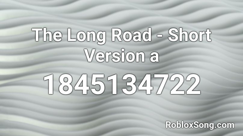 The Long Road - Short Version a Roblox ID