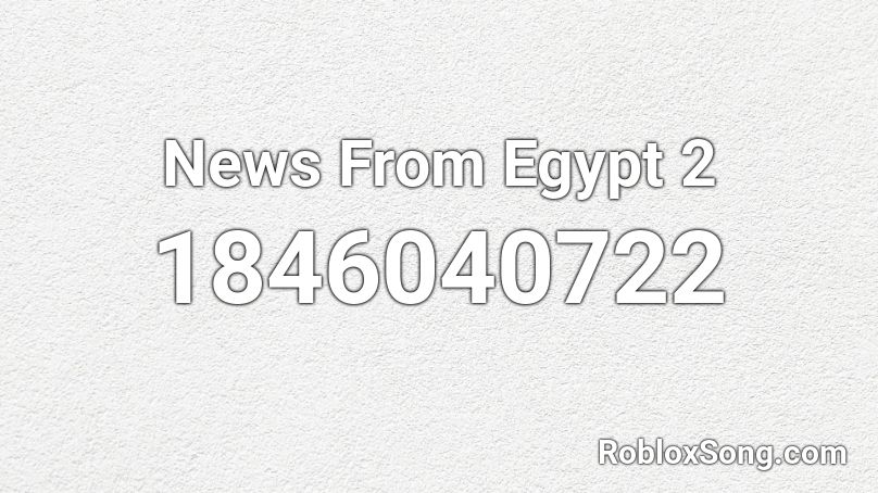 News From Egypt 2 Roblox ID