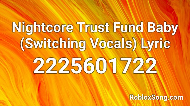 Trust Fund Baby Lyrics Nightcore - ciao adios roblox id code