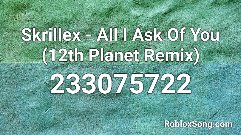 Skrillex - All I Ask Of You (12th Planet Remix) Roblox ID