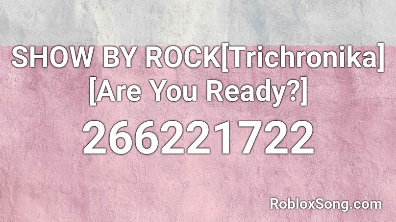SHOW BY ROCK[Trichronika][Are You Ready?] Roblox ID