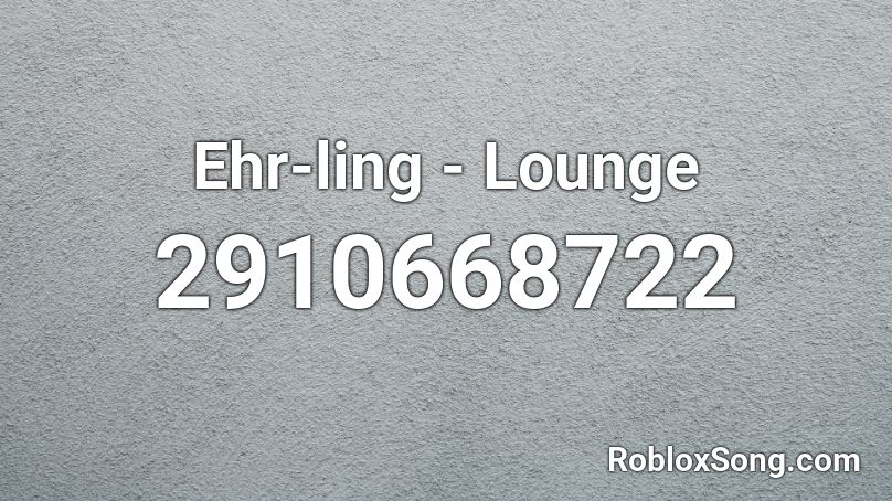 Ehr-ling - Lounge Roblox ID