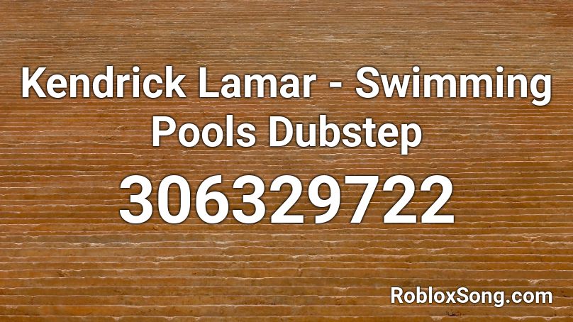 Kendrick Lamar Swimming Pools Dubstep Roblox Id Roblox Music Codes - roblox codes for music kendrick lamar