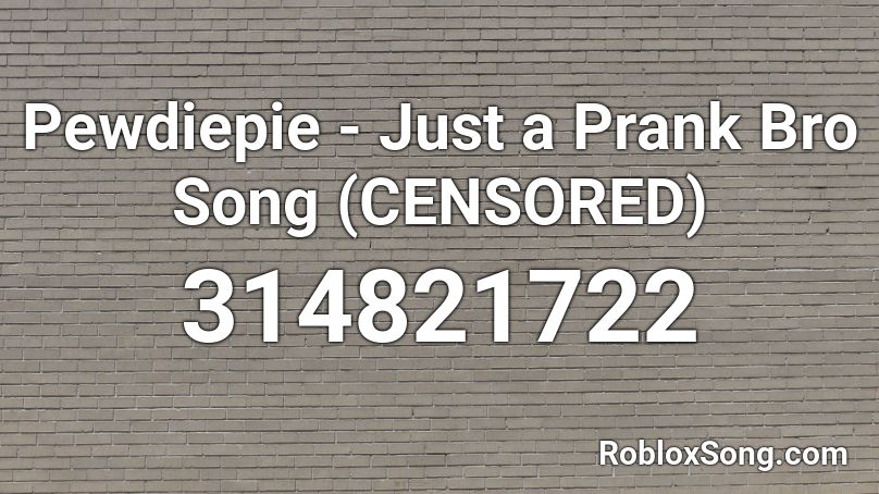 Pewdiepie - Just a Prank Bro Song (CENSORED) Roblox ID