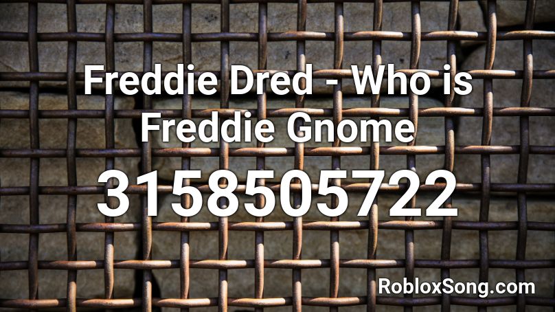 Freddie Dred Who Is Freddie Gnome Roblox Id Roblox Music Codes - gnomed roblox image id