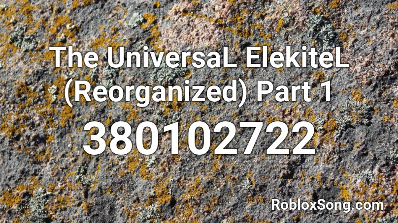 The UniversaL ElekiteL (Reorganized) Part 1 Roblox ID