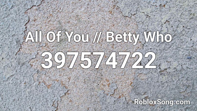 All Of You Betty Who Roblox Id Roblox Music Codes - stronger than you betty roblox id