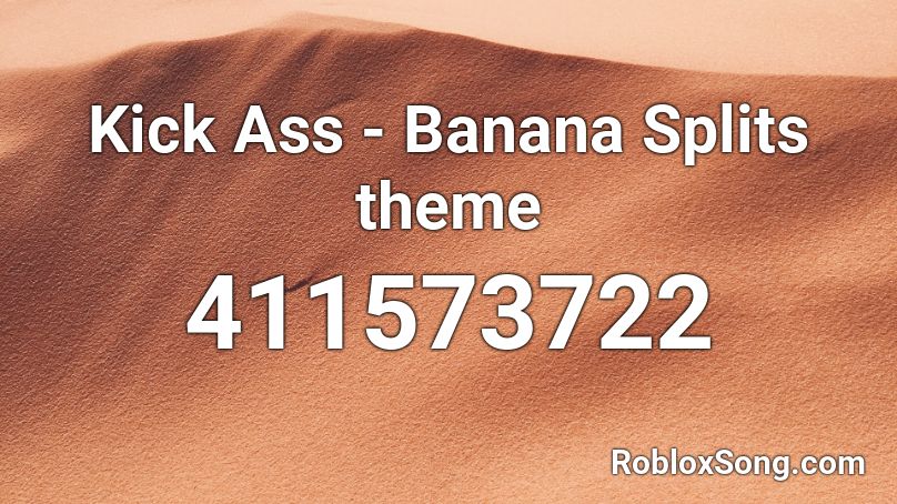 Kick Ass - Banana Splits theme Roblox ID