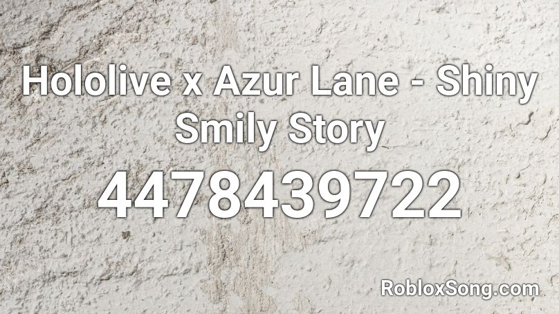 Hololive X Azur Lane Shiny Smily Story Roblox Id Roblox Music Codes - shiny remix roblox id