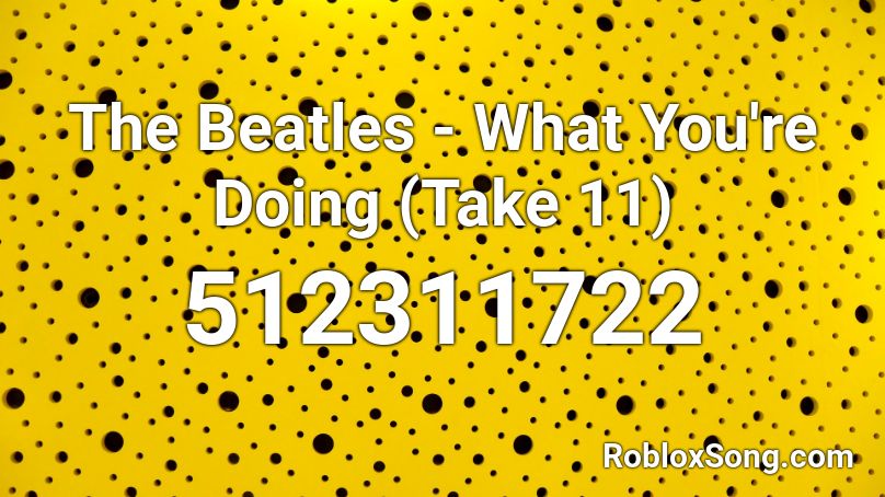 The Beatles - What You're Doing (Take 11) Roblox ID