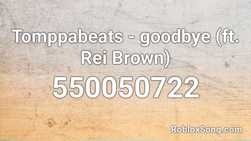 Tomppabeats - goodbye (ft. Rei Brown) Roblox ID