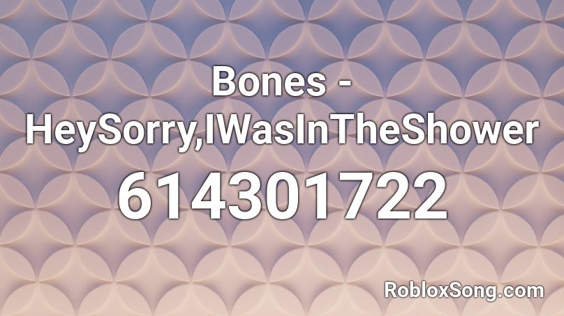 Bones - HeySorry,IWasInTheShower Roblox ID
