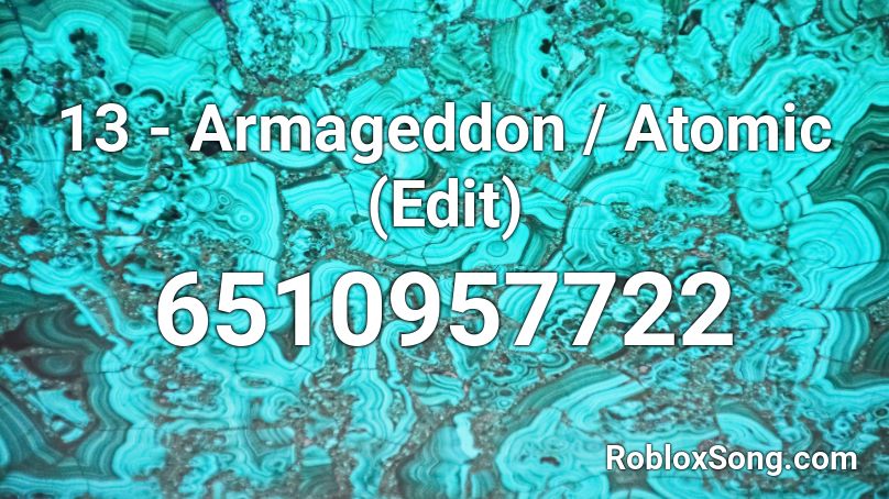 13 - Armageddon / Atomic (Edit) Roblox ID