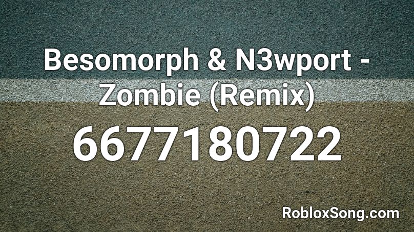 Besomorph & N3wport - Zombie (Remix) Roblox ID