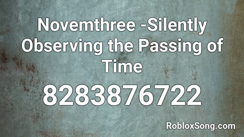 Novemthree -Silently Observing the Passing of Time Roblox ID