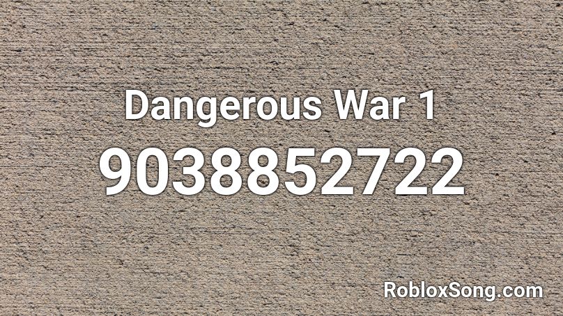 Dangerous War 1 Roblox ID