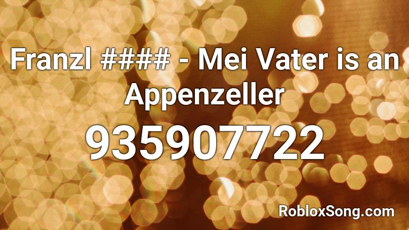 Franzl #### - Mei Vater is an Appenzeller Roblox ID