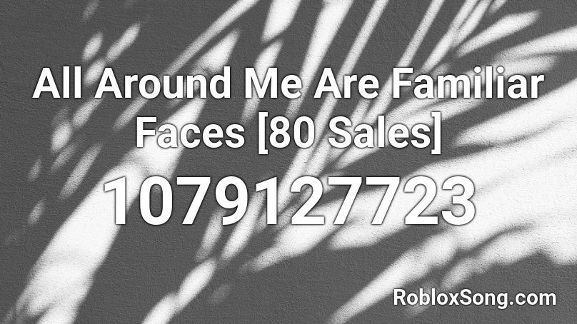 All Around Me Are Familiar Faces [80 Sales] Roblox ID