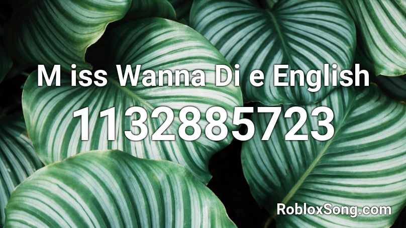 M iss Wanna Di e English Roblox ID