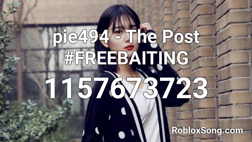 pie494 - The Post #FREEBAITING Roblox ID