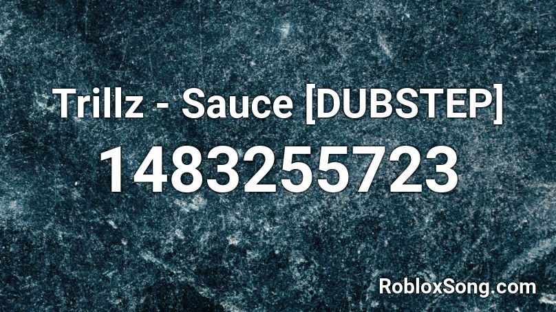 Trillz - Sauce [DUBSTEP] Roblox ID