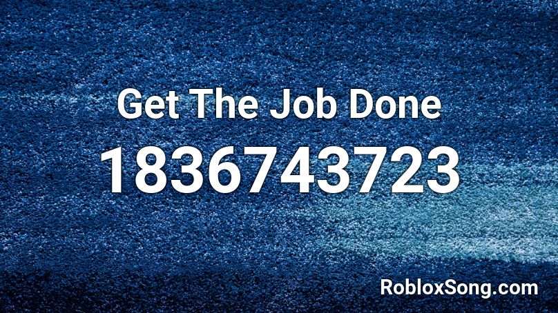 Get The Job Done Roblox ID
