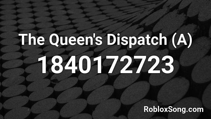 The Queen's Dispatch (A) Roblox ID